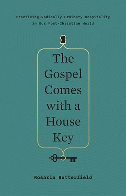 The Gospel Comes with a House Key: Practicing Radically Ordinary Hospitality in Our Post-Christian World (Hardcover)