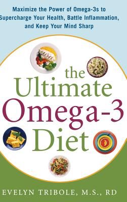 The Ultimate Omega-3 Diet: Maximize the Power of Omega-3s to Supercharge Your Health, Battle Inflammation, and Keep Your Mind S