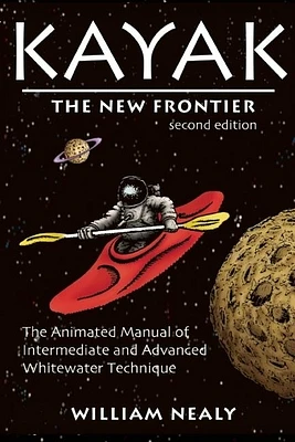 Kayak: The New Frontier: The Animated Manual of Intermediate and Advanced Whitewater Technique (Hardcover)