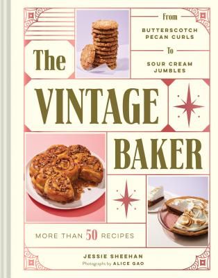 The Vintage Baker: More Than 50 Recipes from Butterscotch Pecan Curls to Sour Cream Jumbles