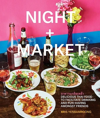 Night + Market: Delicious Thai Food to Facilitate Drinking and Fun-Having Amongst Friends A Cookbook (Hardcover)