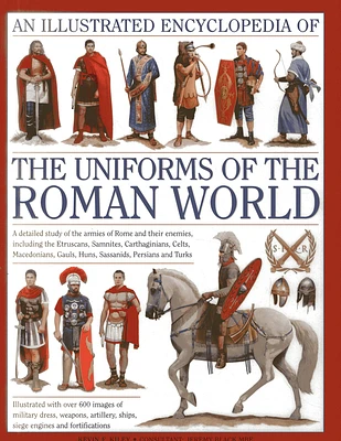 An Illustrated Encyclopedia of the Uniforms of the Roman World: A Detailed Study of the Armies of Rome and Their Enemies, Including the Etruscans, Sam (Hardcover)