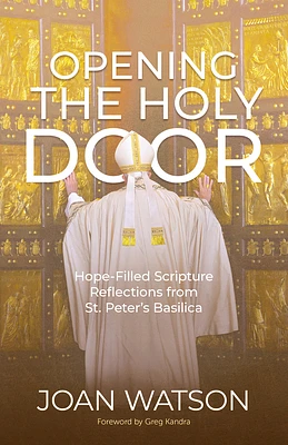 Opening the Holy Door: Hope-Filled Scripture Reflections from St. Peter's Basilica (Paperback)