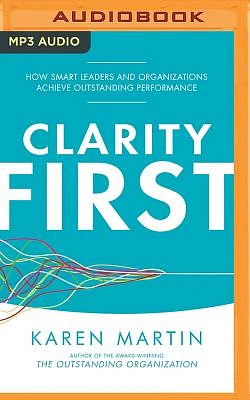 Clarity First: How Smart Leaders and Organizations Achieve Outstanding Performance (MP3 CD)