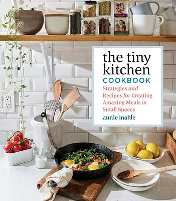 The Tiny Kitchen Cookbook: Strategies and Recipes for Creating Amazing Meals in Small Spaces (Paperback)