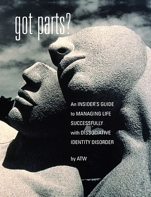 Got Parts?: an Insider's Guide to Managing Life Successfully with Dissociative Identity Disorder (Hardcover)