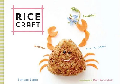 Rice Craft: Yummy! Healthy! Fun to Make! (Hardcover)