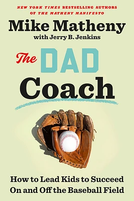 The Dad Coach: How to Lead Kids to Succeed On and Off the Baseball Field (Hardcover)