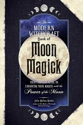 The Modern Witchcraft Book of Moon Magick: Your Complete Guide to Enhancing Your Magick with the Power of the Moon (Modern Witchcraft Magic, Spells, Rituals) (Hardcover)