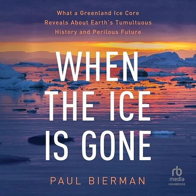 When the Ice Is Gone: What a Greenland Ice Core Reveals about Earth's Tumultuous History and Perilous Future (MP3 CD)