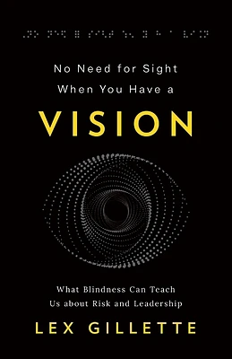 No Need for Sight When You Have a Vision: What Blindness Can Teach Us about Risk and Leadership (Paperback)