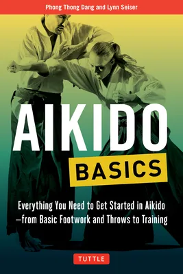 Aikido Basics: Everything You Need to Get Started in Aikido - From Basic Footwork and Throws to Training