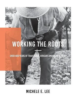 Working The Roots: Over 400 Years of Traditional African American Healing (Paperback)