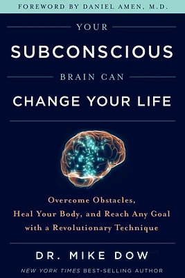 Your Subconscious Brain Can Change Your Life: Overcome Obstacles, Heal Your Body, and Reach Any Goal with a Revolutionary Tech nique (Paperback)