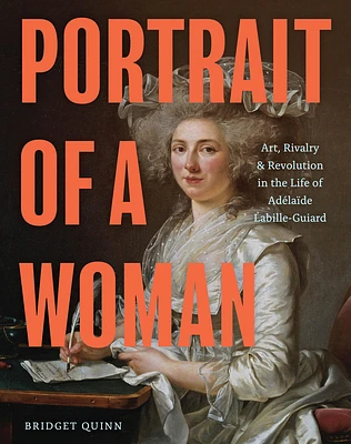 Portrait of a Woman: Art, Rivalry, and Revolution in the Life of Adélaïde Labille-Guiard (Hardcover)