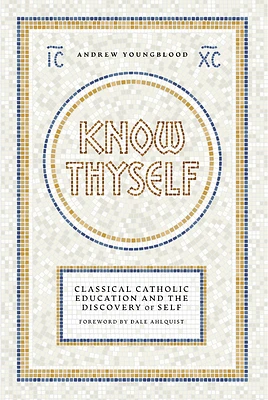 Know Thyself: Catholic Classical Education and the Discovery of Self (Paperback)