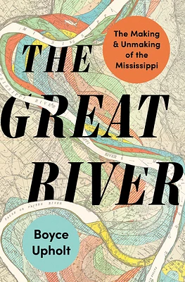 The Great River: The Making and Unmaking of the Mississippi (Hardcover)