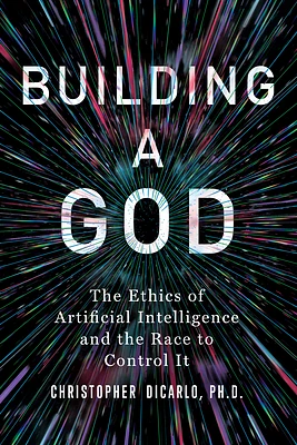 Building a God: The Ethics of Artificial Intelligence and the Race to Control It (Hardcover)