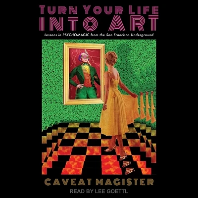 Turn Your Life Into Art: Lessons in Psychomagic from the San Francisco Underground (Compact Disc)