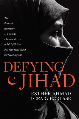 Defying Jihad: The Dramatic True Story of a Woman Who Volunteered to Kill Infidels--And Then Faced Death for Becoming One (Hardcover)