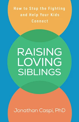 Raising Loving Siblings: How to Stop the Fighting and Help Your Kids Connect (Paperback)