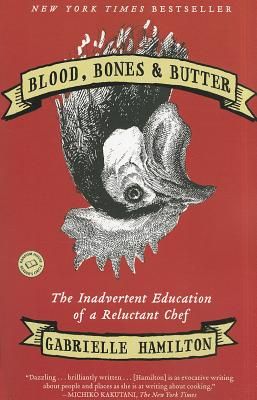 Blood, Bones & Butter: The Inadvertent Education of a Reluctant Chef