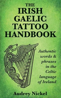 The Irish Gaelic Tattoo Handbook: Authentic Words and Phrases in the Celtic Language of Ireland (Paperback)