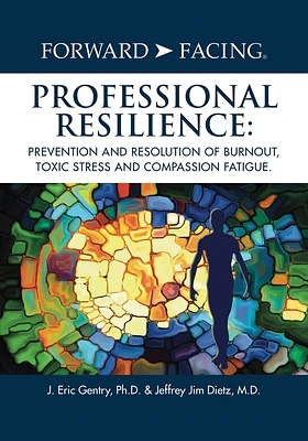 Forward-Facing(R) Professional Resilience: Prevention and Resolution of Burnout