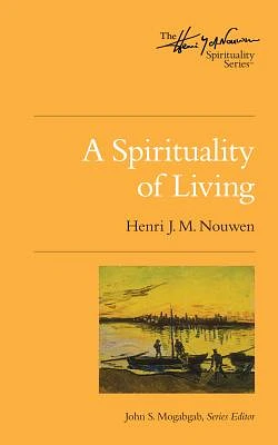 A Spirituality of Living (Henri Nouwen Spirituality #3) (Paperback)