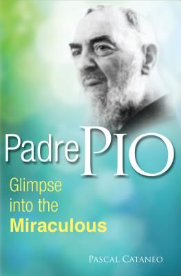 Padre Pio: Glimpse Into the Miraculous