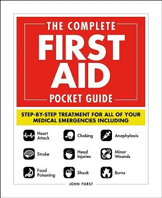 The Complete First Aid Pocket Guide: Step-by-Step Treatment for All of Your Medical Emergencies Including  • Heart Attack  • Stroke • Food Poisoning  • Choking • Head Injuries  • Shock • Anaphylaxis • Minor Wounds  • Burns (Paperback)