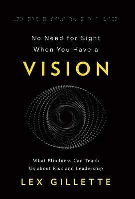 No Need for Sight When You Have a Vision: What Blindness Can Teach Us about Risk and Leadership (Hardcover)