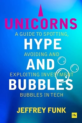 Unicorns, Hype, and Bubbles: A guide to spotting, avoiding, and exploiting investment bubbles in tech (Paperback)