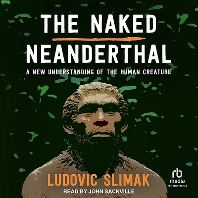 The Naked Neanderthal: A New Understanding of the Human Creature (MP3 CD)