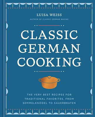 Classic German Cooking: The Very Best Recipes for Traditional Favorites, from Semmelknödel to Sauerbraten (Hardcover)