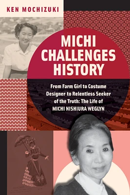 Michi Challenges History: From Farm Girl to Costume Designer to Relentless Seeker of the Truth: The Life of Michi Nishiura Weglyn (Hardcover)