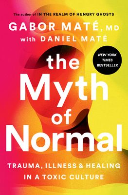 The Myth of Normal: Trauma, Illness, and Healing in a Toxic Culture (Hardcover)