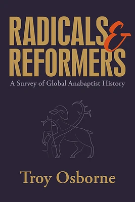 Radicals and Reformers: A Survey of Global Anabaptist History (Paperback)