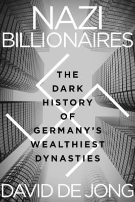 Nazi Billionaires: The Dark History of Germany's Wealthiest Dynasties (Hardcover)