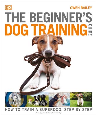 The Beginner's Dog Training Guide: How to Train a Superdog, Step by Step (DK Practical Pet Guides) (Paperback)