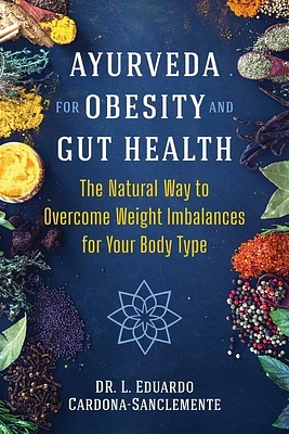 Ayurveda for Obesity and Gut Health: The Natural Way to Overcome Weight Imbalances for Your Body Type (Paperback)