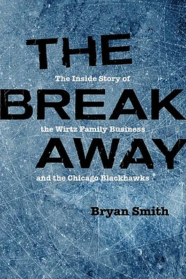 The Breakaway: The Inside Story of the Wirtz Family Business and the Chicago Blackhawks (Second to None: Chicago Stories) (Hardcover)