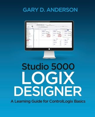 Studio 5000 Logix Designer: A Learning Guide for ControlLogix Basics