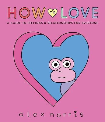 How to Love: A Guide to Feelings and Relationships for Everyone: A Graphic Novel (Hardcover)