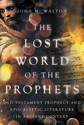 The Lost World of the Prophets: Old Testament Prophecy and Apocalyptic Literature in Ancient Context (Paperback)