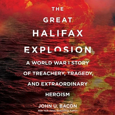 The Great Halifax Explosion Lib/E: A World War I Story of Treachery, Tragedy, and Extraordinary Heroism (Compact Disc)