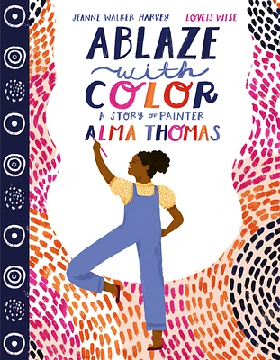 Ablaze with Color: A Story of Painter Alma Thomas (Hardcover)