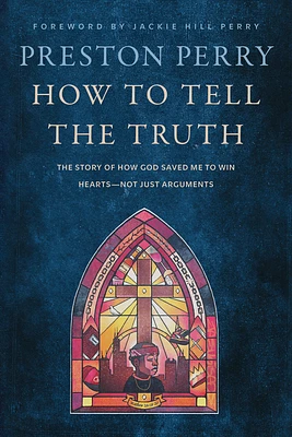 How to Tell the Truth: The Story of How God Saved Me to Win Hearts--Not Just Arguments (Hardcover)