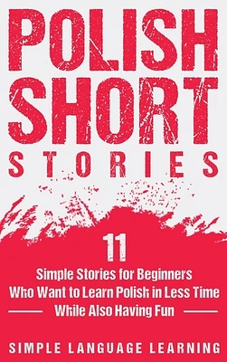 Polish Short Stories: 11 Simple Stories for Beginners Who Want to Learn Polish in Less Time While Also Having Fun (Hardcover)