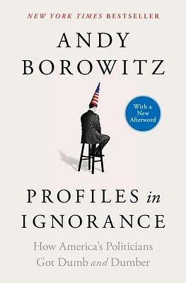 Profiles in Ignorance: How America's Politicians Got Dumb and Dumber (Paperback)